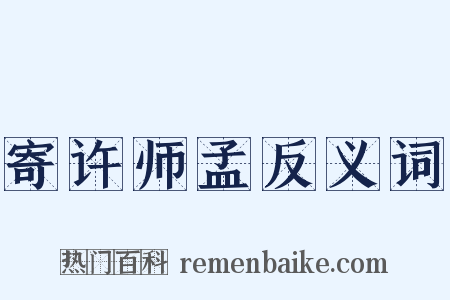寄许师孟反义词是什么意思的图片